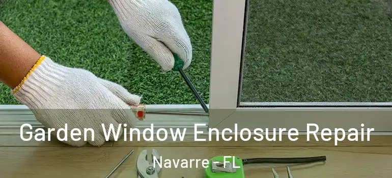 Garden Window Enclosure Repair Navarre - FL